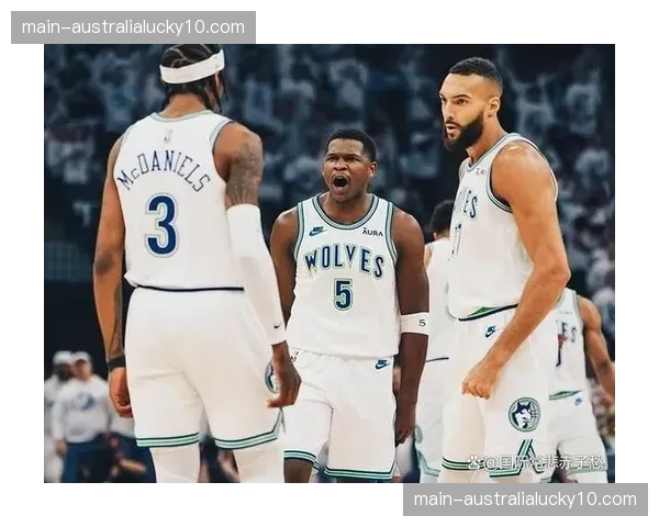 森林狼兰德尔爱德华兹双核 进攻爆发力依赖空间创造